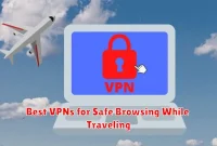 Best VPNs for Safe Browsing While Traveling