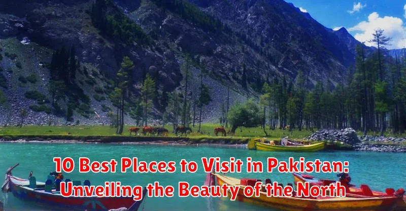 10 Best Places to Visit in Pakistan: Unveiling the Beauty of the North