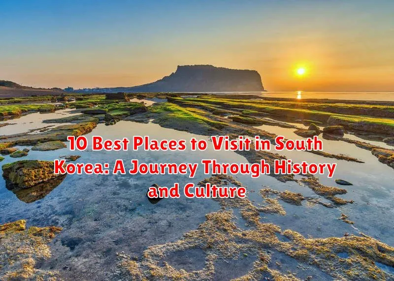 10 Best Places to Visit in South Korea: A Journey Through History and Culture