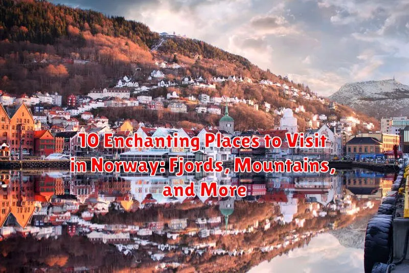 10 Enchanting Places to Visit in Norway: Fjords, Mountains, and More