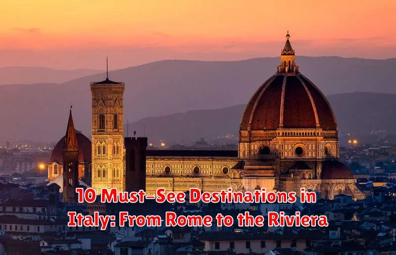 10 Must-See Destinations in Italy: From Rome to the Riviera