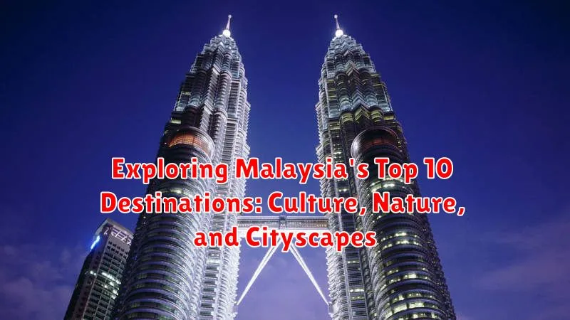 Exploring Malaysia's Top 10 Destinations: Culture, Nature, and Cityscapes